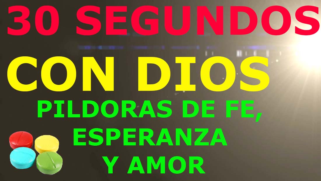 Pldoras de fe, esperanza y amor. Treinta 30 segundos con Dios 